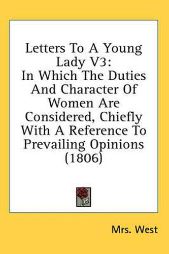 Cover image for Letters to a Young Lady V3: In Which the Duties and Character of Women Are Considered, Chiefly with a Reference to Prevailing Opinions (1806)
