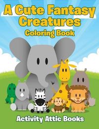 Cover image for A Cute Fantasy Creatures Coloring Book