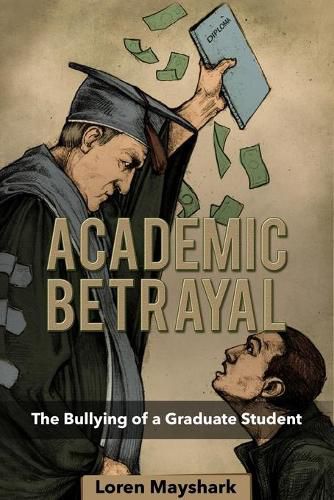 Cover image for Academic Betrayal: The Bullying of a Graduate Student