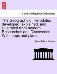 Cover image for The Geography of Herodotus developed, explained, and illustrated from modern Researches and Discoveries. With maps and plans.