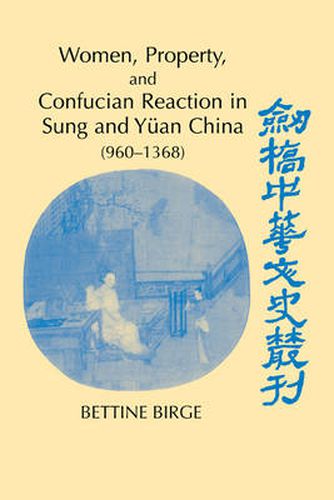 Cover image for Women, Property, and Confucian Reaction in Sung and Yuan China (960-1368)