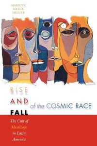 Cover image for Rise and Fall of the Cosmic Race: The Cult of Mestizaje in Latin America
