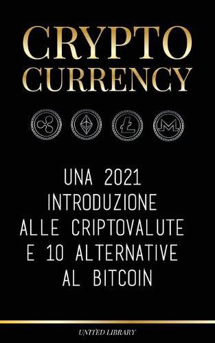 Cryptocurrency: Una 2022 introduzione alle criptovalute e 10 alternative al Bitcoin (Ethereum, Litecoin, Cardano, Polkadot, Bitcoin Cash, Stellar, Tether, Monero, Dogecoin e Ripple)