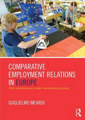 Cover image for Comparative Employment Relations in Europe: Work and Democracy under International Pressure