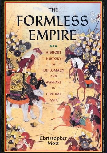 Cover image for The Formless Empire: A Short History of Diplomacy and Warfare in Central Asia