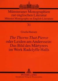 Cover image for The Thorns That Pierce  Oder Leiden Am Anderssein: Das Bild Des Maertyrers Im Werk Radclyffe Halls