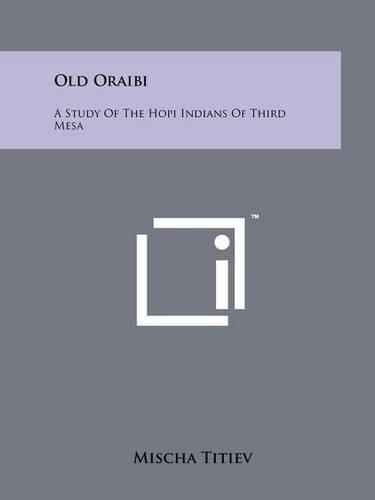 Cover image for Old Oraibi: A Study of the Hopi Indians of Third Mesa