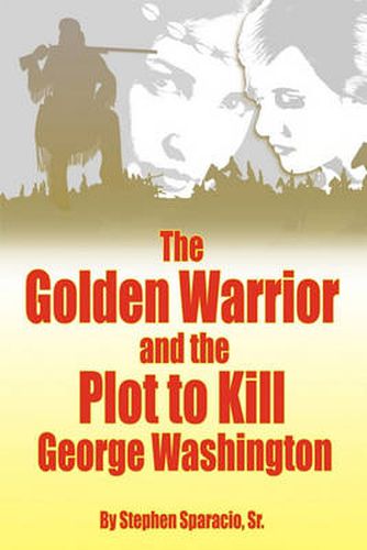 Cover image for The Golden Warrior: and the Plot to Kill George Washington