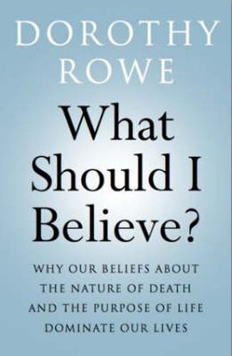 Cover image for What Should I Believe?: Why Our Beliefs about the Nature of Death and the Purpose of Life Dominate Our Lives