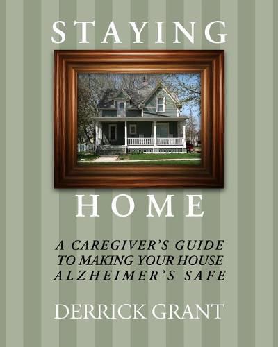 Cover image for Staying Home: A Caregiver's Guide to Making Your House Alzheimer's Safe