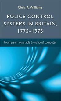 Cover image for Police Control Systems in Britain, 1775-1975: From Parish Constable to National Computer