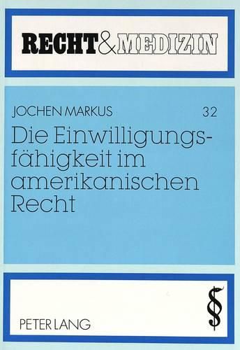 Cover image for Die Einwilligungsfaehigkeit Im Amerikanischen Recht: Mit Einem Einleitenden Ueberblick Ueber Den Deutschen Diskussionsstand