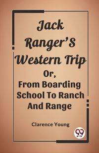 Cover image for Jack Ranger'S Western Trip Or, From Boarding School To Ranch And Range