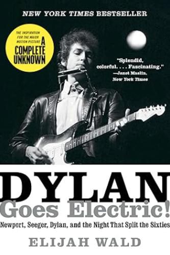 Cover image for Dylan Goes Electric!: Newport, Seeger, Dylan, and the Night That Split the Sixties