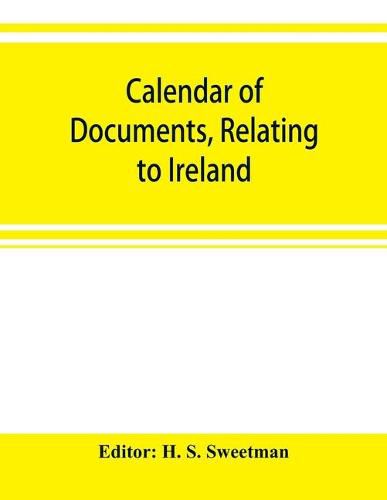 Cover image for Calendar of documents, relating to Ireland, preserved in Her Majesty's Public Record Office, London, 1302-1307