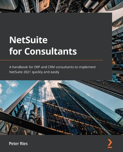 Cover image for NetSuite for Consultants: A handbook for ERP and CRM consultants to implement NetSuite 2021 quickly and easily