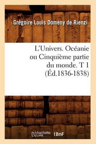 L'Univers. Oceanie Ou Cinquieme Partie Du Monde. T 1 (Ed.1836-1838)