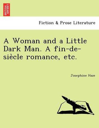 Cover image for A Woman and a Little Dark Man. a Fin-de-Sie Cle Romance, Etc.