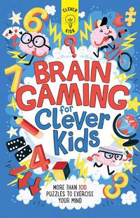 Cover image for Brain Gaming for Clever Kids: More Than 100 Puzzles to Exercise Your Mind
