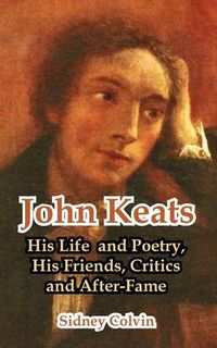 Cover image for John Keats: His Life and Poetry, His Friends, Critics and After-Fame