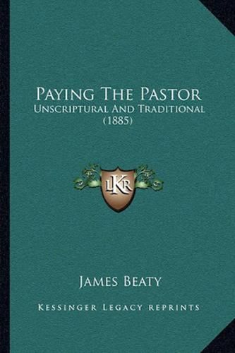 Cover image for Paying the Pastor: Unscriptural and Traditional (1885)