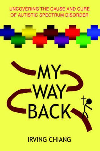 Cover image for My Way Back: Uncovering the Cause and Cure of Autistic Spectrum Disorder