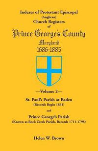 Cover image for Indexes of Protestant Episcopal (Anglican) Church Registers of Prince George's County, 1686-1885. Volume 2: St. Paul's Parish at Baden (Records Begin