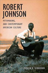 Cover image for Robert Johnson, Mythmaking and Contemporary American Culture