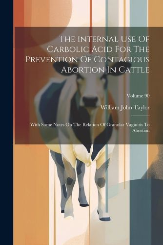 The Internal Use Of Carbolic Acid For The Prevention Of Contagious Abortion In Cattle