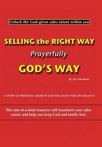 Cover image for Selling the Right Way, Prayerfully God's Way: Unlock the God-given Sales Talent within You