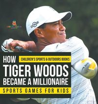 Cover image for How Tiger Woods Became A Millionaire - Sports Games for Kids Children's Sports & Outdoors Books