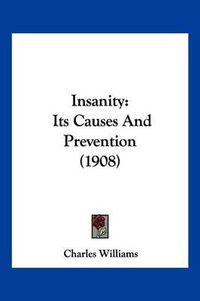 Cover image for Insanity: Its Causes and Prevention (1908)