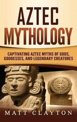 Cover image for Aztec Mythology: Captivating Aztec Myths of Gods, Goddesses, and Legendary Creatures