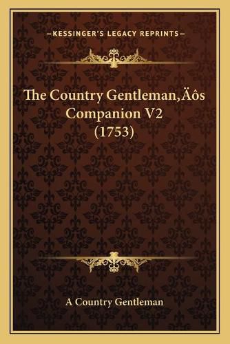 Cover image for The Country Gentlemanacentsa -A Centss Companion V2 (1753) the Country Gentlemanacentsa -A Centss Companion V2 (1753)