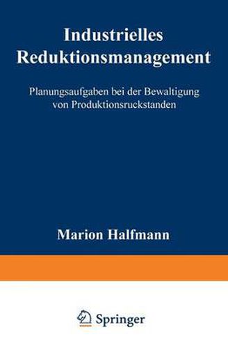Cover image for Industrielles Reduktionsmanagement: Planungsaufgaben Bei Der Bewaltigung Von Produktionsruckstanden