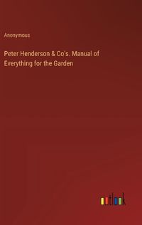 Cover image for Peter Henderson & Co's. Manual of Everything for the Garden