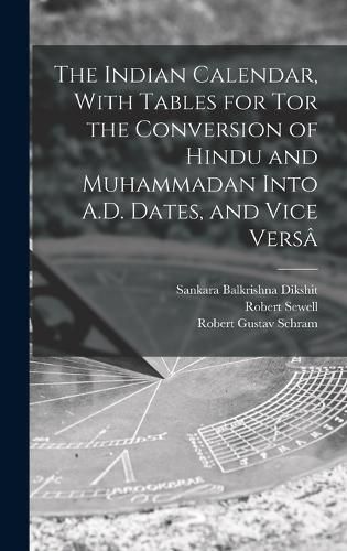 The Indian Calendar, With Tables for tor the Conversion of Hindu and Muhammadan Into A.D. Dates, and Vice Versa