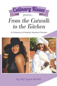 Cover image for Culinary Kisses presents ... From the Catwalk to the Kitchen: A Collection of Healthy Southern Recipes