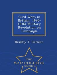 Cover image for Civil Wars in Britain, 1640-1646: Military Revolution on Campaign - War College Series