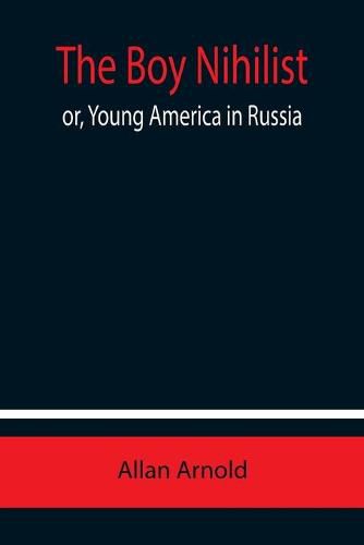 Cover image for The Boy Nihilist; or, Young America in Russia