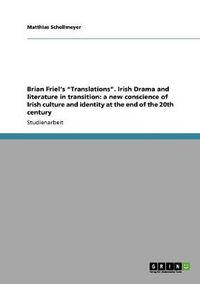 Cover image for Brian Friel's Translations. Irish Drama and literature in transition: a new conscience of Irish culture and identity at the end of the 20th century