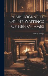 Cover image for A Bibliography Of The Writings Of Henry James