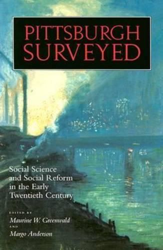 Pittsburgh Surveyed: Social Science and Social Reform in the Early Twentieth Century