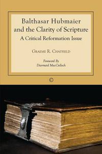 Cover image for Balthasar Hubmaier and the Clarity of Scripture: A Critical Reformation Issue