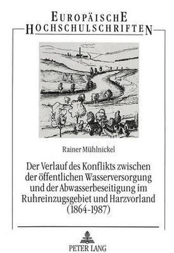 Cover image for Der Verlauf Des Konflikts Zwischen Der Oeffentlichen Wasserversorgung Und Der Abwasserbeseitigung Im Ruhreinzugsgebiet Und Harzvorland (1864-1987)