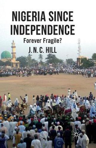 Cover image for Nigeria Since Independence: Forever Fragile?