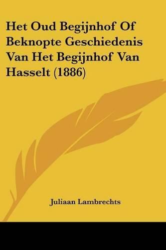 Cover image for Het Oud Begijnhof of Beknopte Geschiedenis Van Het Begijnhof Van Hasselt (1886)