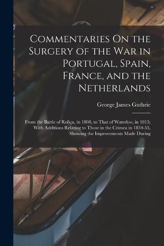 Commentaries On the Surgery of the War in Portugal, Spain, France, and the Netherlands