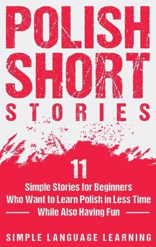 Cover image for Polish Short Stories: 11 Simple Stories for Beginners Who Want to Learn Polish in Less Time While Also Having Fun