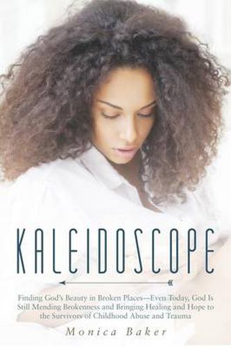 Cover image for Kaleidoscope: Finding God's Beauty in Broken Places-Even Today, God Is Still Mending Brokenness and Bringing Healing and Hope to the